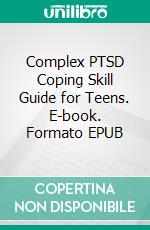 Complex PTSD Coping Skill Guide for Teens. E-book. Formato EPUB ebook di John Davis