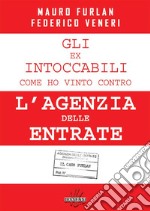 Gli ex intoccabili, come ho vinto contro l&apos;agenzia delle entrate.Il caso furlan. E-book. Formato EPUB ebook