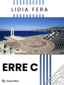 Erre C. E-book. Formato EPUB ebook di Lidia Fera