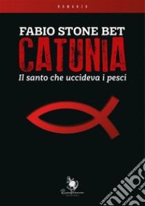 CatuniaIl santo che uccideva i pesci. E-book. Formato EPUB ebook di Fabio Stone Bet