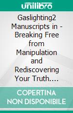 Gaslighting2 Manuscripts in -  Breaking Free from Manipulation and Rediscovering Your Truth. E-book. Formato EPUB