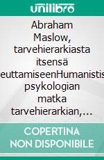 Abraham Maslow, tarvehierarkiasta itsensä toteuttamiseenHumanistisen psykologian matka tarvehierarkian, motivaation ja täyden inhimillisen potentiaalin saavuttamisen kautta. E-book. Formato EPUB ebook di Stefano Calicchio