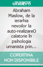 Abraham Maslow, de la ierarhia nevoilor la auto-realizareO calatorie în psihologia umanista prin ierarhia nevoilor, motiva?ia ?i atingerea poten?ialului uman deplin. E-book. Formato EPUB ebook di Stefano Calicchio