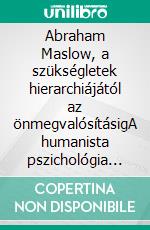 Abraham Maslow, a szükségletek hierarchiájától az önmegvalósításigA humanista pszichológia utazása a szükségletek hierarchiáján, a motiváción és a teljes emberi potenciál elérésén keresztül. E-book. Formato EPUB ebook di Stefano Calicchio