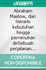 Abraham Maslow, dari hierarki kebutuhan hingga pemenuhan diriSebuah perjalanan dalam psikologi humanistik melalui hierarki kebutuhan, motivasi, dan pencapaian potensi manusia sepenuhnya. E-book. Formato EPUB ebook di Stefano Calicchio