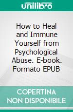 How to Heal and Immune Yourself from Psychological Abuse. E-book. Formato EPUB ebook di Sandra Davis