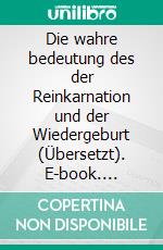 Die wahre bedeutung des der Reinkarnation und der Wiedergeburt (Übersetzt). E-book. Formato EPUB ebook