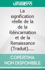 La signification réelle de la de la Réincarnation et de la Renaissance (Traduit). E-book. Formato EPUB ebook