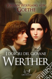 I dolori del giovane Werther. E-book. Formato EPUB ebook di Wolfgang Goethe