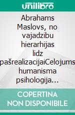 Abrahams Maslovs, no vajadzibu hierarhijas lidz pašrealizacijaiCelojums humanisma psihologija cauri vajadzibu hierarhijai, motivacijai un pilnvertiga cilveka potenciala sasniegšanai. E-book. Formato EPUB ebook di Stefano Calicchio