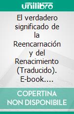 El verdadero significado de la Reencarnación y del Renacimiento (Traducido). E-book. Formato EPUB ebook