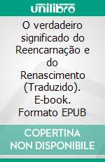 O verdadeiro significado do Reencarnação e do Renascimento (Traduzido). E-book. Formato EPUB ebook