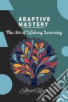 Adaptive Mastery: The Art of Lifelong Learning. E-book. Formato EPUB ebook