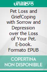 Pet Loss and GriefCoping with Sorrow and Depression  over the Loss of Your Pet. E-book. Formato EPUB ebook di Rolf Jensen