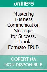 Mastering Business Communication -Strategies for Success. E-book. Formato EPUB ebook