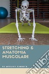 Stretching &amp; Anatomia Muscolare. E-book. Formato EPUB ebook