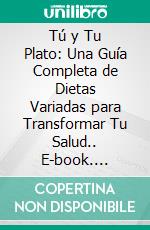 Tú y Tu Plato: Una Guía Completa de Dietas Variadas para Transformar Tu Salud.. E-book. Formato EPUB ebook di Julio Alberto Martinez Lagrene