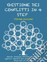 Gestione dei conflitti in 4 stepMetodi, strategie, tecniche essenziali e approcci operativi per gestire e risolvere le situazioni di conflitto. E-book. Formato EPUB ebook