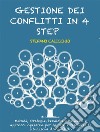 Gestione dei conflitti in 4 stepMetodi, strategie, tecniche essenziali e approcci operativi per gestire e risolvere le situazioni di conflitto. E-book. Formato EPUB ebook