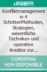 Konfliktmanagement in 4 SchrittenMethoden, Strategien, wesentliche Techniken und operative Ansätze zur Bewältigung und Lösung von Konfliktsituationen. E-book. Formato EPUB