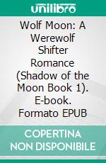 Wolf Moon: A Werewolf Shifter Romance (Shadow of the Moon Book 1). E-book. Formato EPUB ebook