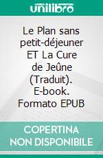 Le Plan sans petit-déjeuner ET La Cure de Jeûne (Traduit). E-book. Formato EPUB ebook di Edward Hooker Dewey