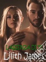 L&apos;assenza di te. E-book. Formato EPUB ebook