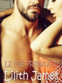 Le mie primavere. E-book. Formato EPUB ebook di Lilith James