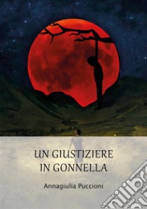 Un giustiziere in gonnellaIl significato dell’innocenza. E-book. Formato EPUB ebook di Annagiulia Puccioni