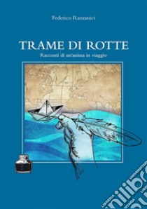 Trame di RotteRacconti di un'anima in viaggio. E-book. Formato EPUB ebook di Federico Ranzanici