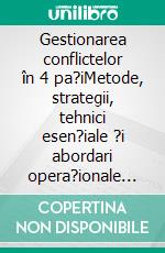 Gestionarea conflictelor în 4 pa?iMetode, strategii, tehnici esen?iale ?i abordari opera?ionale pentru gestionarea ?i rezolvarea situa?iilor de conflict. E-book. Formato EPUB ebook di Stefano Calicchio