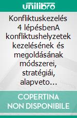 Konfliktuskezelés 4 lépésbenA konfliktushelyzetek kezelésének és megoldásának módszerei, stratégiái, alapveto technikái és operatív megközelítései. E-book. Formato EPUB ebook di Stefano Calicchio