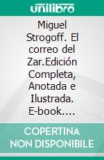 Miguel Strogoff. El correo del Zar.Edición Completa, Anotada e Ilustrada. E-book. Formato EPUB ebook