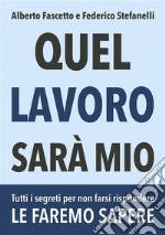 Quel lavoro sarà mioTutti i segreti per non farsi rispondere &quot;le faremo sapere&quot;. E-book. Formato EPUB