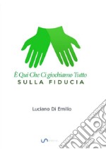 La FiduciaÈ qui che ci giochiamo Tutto, sulla Fiducia. E-book. Formato EPUB ebook