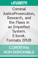 Criminal JusticeProsecution, Research, and the Flaws in an Imperfect System. E-book. Formato EPUB ebook