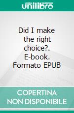 Did I make the right choice?. E-book. Formato EPUB ebook