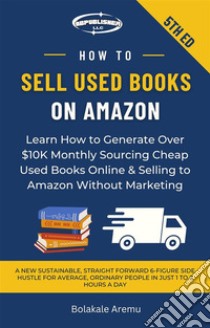 How to Sell Used Books on AmazonLearn How to Generate Over $10K Monthly Sourcing Cheap Used Books Online & Selling to Amazon Without Marketing. E-book. Formato EPUB ebook di Bolakale Aremu