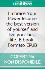 Embrace Your PowerBecome the best version of yourself and live your best life. E-book. Formato EPUB ebook