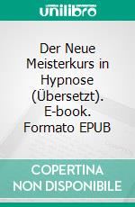 Der Neue Meisterkurs in Hypnose (Übersetzt). E-book. Formato EPUB ebook di Harry Arons