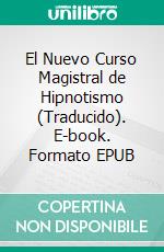 El Nuevo Curso Magistral de Hipnotismo (Traducido). E-book. Formato EPUB ebook di Harry Arons