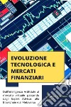 Evoluzione Tecnologica e Mercati Finanziaridall’Intelligenza Artificiale al mercato virtuale passando dagli Expert Advisor, alla Blockchain e al Metaverso. E-book. Formato PDF ebook