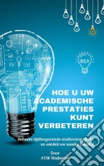 Hoe u uw academische prestaties kunt verbeterenBeheers tijdbesparende studiestrategieën en ontdek uw unieke leerstijl. E-book. Formato EPUB