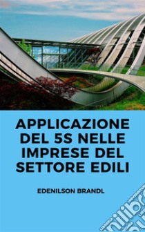 Applicazione del 5S nelle Imprese del Settore Edili. E-book. Formato EPUB ebook di Edenison Brandl