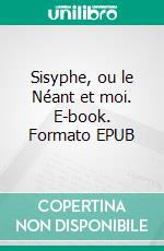 Sisyphe, ou le Néant et moi. E-book. Formato EPUB ebook