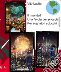 Il mondo? Una favola per sciocchi,  Per sognatori sciocchi. E-book. Formato PDF ebook di Labita Vito