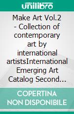 Make Art Vol.2 - Collection of contemporary art by international artistsInternational Emerging Art Catalog Second Edition 2023. E-book. Formato EPUB ebook di Stefano Fiore