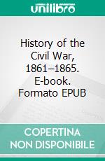 History of the Civil War, 1861–1865. E-book. Formato EPUB ebook di James Ford Rhodes