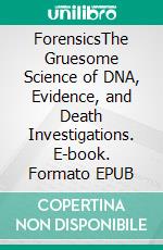 ForensicsThe Gruesome Science of DNA, Evidence, and Death Investigations. E-book. Formato EPUB ebook