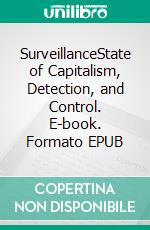 SurveillanceState of Capitalism, Detection, and Control. E-book. Formato EPUB ebook